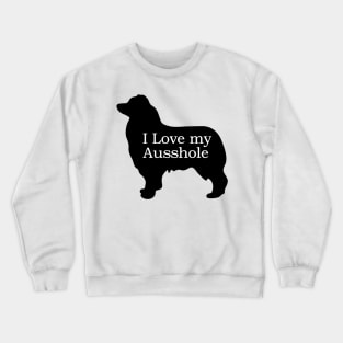 I Love My Ausshole - Australian Shepherd T Shirt Crewneck Sweatshirt